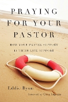 Praying for Your Pastor – How Your Prayer Support Is Their Life Support (Paperback)