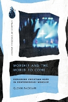 Worship and the World to Come – Exploring Christian Hope in Contemporary Worship (Paperback)