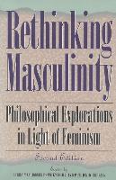 Rethinking Masculinity: Philosophical Explorations in Light of Feminism - New Feminist Perspectives (Hardback)