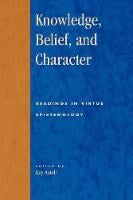 Knowledge, Belief, and Character: Readings in Contemporary Virtue Epistemology - Studies in Epistemology and Cognitive Theory (Paperback)