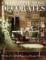 Charlotte Moss Decorates: The Art of Creating Elegant and Inspired Rooms (Hardback)