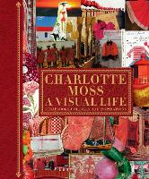 Charlotte Moss: A Visual Life: Scrapbooks, Collages, and Inspirations (Hardback)
