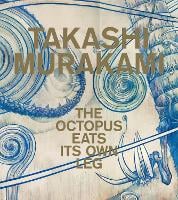 Takashi Murakami: The Octopus Eats Its Own Leg (Hardback)