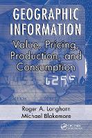 Geographic Information: Value, Pricing, Production, and Consumption (Hardback)