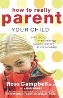 How to Really Parent Your Child: Anticipating What a Child Needs Instead of Reacting to What a Child Does (Paperback)