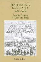 Restoration Scotland, 1660-1690: Royalist Politics, Religion and Ideas - Studies in Early Modern Cultural, Political and Social History (Hardback)