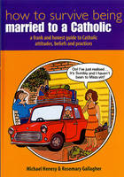 How to Survive Being Married to a Catholic: A Frank and Honest Guide to Catholic Attitudes, Beleifs and Practices (Paperback)