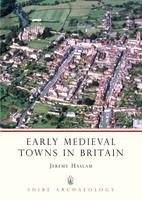 Early Medieval Towns in Britain: c 700 to 1140 - Shire Archaeology (Paperback)