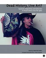 Dead History, Live Art?: Spectacle, Subjectivity and Subversion in Visual Culture since the 1960s - Tate Liverpool Critical Forum 9 (Paperback)