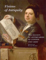 Visions of Antiquity: The Society of Antiquaries of London 1707-2007 - Archaeologia 111 (Hardback)