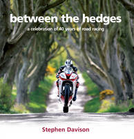 Between the Hedges: A Celebration of 40 Years of Road Racing (Hardback)
