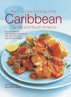 The Food and Cooking of the Caribbean Central and South America: Tropical Traditions, Techniques and Ingredients, with Over 150 Superb Step-by-Step Recipes (Hardback)