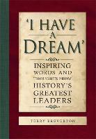 'I Have a Dream': Inspiring Words and Thoughts from History's Greatest Leaders (Hardback)