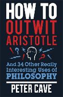 How to Outwit Aristotle: And 34 Other Really Interesting Uses of Philosophy (Paperback)