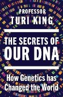 The Secrets of our DNA: How Genetics has Changed the World (Hardback)