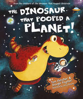 The Dinosaur That Pooped A Planet! - The Dinosaur That Pooped (Hardback)