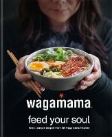 wagamama Feed Your Soul: Fresh + simple recipes from the wagamama kitchen (Hardback)