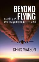 Beyond Flying: Rethinking Air Travel in a Globally Connected World (Paperback)