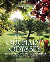 An Orchard Odyssey: Finding and growing tree fruit in your garden, community and beyond (Hardback)