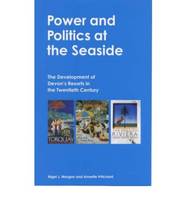 Power and Politics at the Seaside: The Development of Devon's Resorts in the Twentieth Century - Exeter Maritime Studies (Hardback)