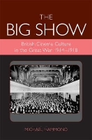 The Big Show: British Cinema Culture in the Great War (1914-1918) - Exeter Studies in Film History (Hardback)
