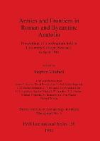 Armies and Frontiers in Roman and Byzantine Anatolia: Proceedings of a colloquium held at University College, Swansea, in April 1981 - British Archaeological Reports International Series (Paperback)