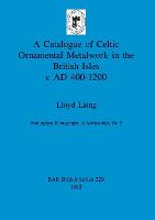 A Catalogue of Celtic Ornamental Metalwork in the British Isles c A.D. 400-1200