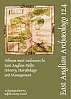 EAA 124: Wheare most Inclosures be - East Anglian Fields - East Anglian Archaeology Monograph 124 (Paperback)