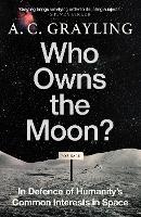 Who Owns the Moon?: In Defence of Humanity’s Common Interests in Space (Hardback)