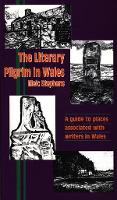 Literary Pilgrim in Wales, The - A Guide to the Places Associated with Writers in Wales (Paperback)