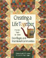 Creating a Life Together: Practical Tools to Grow Ecovillages and Intentional Communities (Paperback)