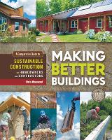 Making Better Buildings: A Comparative Guide to Sustainable Construction for Homeowners and Contractors (Paperback)