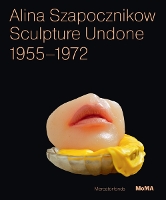 Alina Szapocznikow: Sculpture Undone: 1955 - 1972 (Paperback)