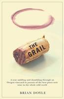 The Grail: A Year Ambling & Shambling through an Oregon Vineyard in Pursuit of the Best Pinot Noir Wine in the Whole Wild World (Paperback)