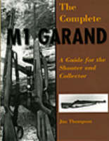 Complete M1 Garand: A Guide for the Shooter and Collector (Paperback)
