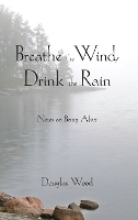 Breathe the Wind, Drink the Rain: Notes on Being Alive (Paperback)