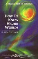 How to Know Higher Worlds: A Modern Path of Initiation - Classics in Anthroposophy (Paperback)