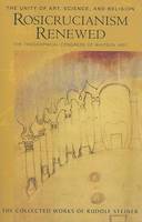 Rosicrucianism Renewed: The Unity of Art, Science and Religion.  The Theosophical Congress of Whitsun 1907 - The Collected Works of Rudolf Steiner (Paperback)