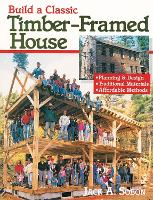 Build a Classic Timber-Framed House: Planning & Design/Traditional Materials/Affordable Methods (Paperback)