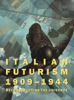 Italian Futurism, 1909–1944: Reconstructing the Universe (Paperback)