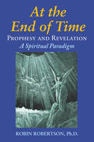 At the End of Time: Prophecy and Revelation: a Spiritual Paradigm (Paperback)