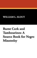 Burnt Cork and Tambourines: A Source Book for Negro Minstrelsy (Hardback)