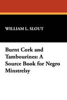 Burnt Cork and Tambourines: A Source Book for Negro Minstrelsy (Paperback)