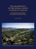 The Archaeology of the Ostraca House at Israelite Samaria: Epigraphic Discoveries in Complicated Contexts - ASOR Annual 70 - Annual of ASOR (Hardback)