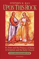 Upon This Rock: St. Peter and the Primacy of Rome in Scripture and the Early Church (Paperback)