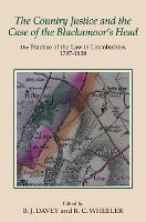 The Country Justice and the Case of the Blackamoor's Head: The Practice of the Law in Lincolnshire, 1787-1838. Part I: The Justice Books of Thomas Dixon of Riby, 1787-1798; Part II: Papers in the Case of Thorold v. Catton, 1830-1838 - Publications of the Lincoln Record Society (Hardback)