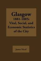 Glasgow 1881-1885: Vital, Social, and Economic Statistics of the City (Paperback)