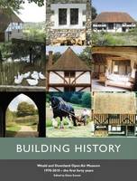 Building History: Weald & Downland Open Air Museum 1970-2010 the First 40 Years (Hardback)