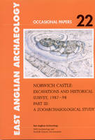 Norwich Castle: Excavations and Historical Survey 1987-98. Part III A Zooarchaeological Study - East Anglian Archaeology Occasional Paper 22 (Paperback)