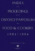 Index to the Proceedings of the Oxford Symposium, 1981-94 - Proceedings of the Oxford Symposium on Food and Cookery (Paperback)